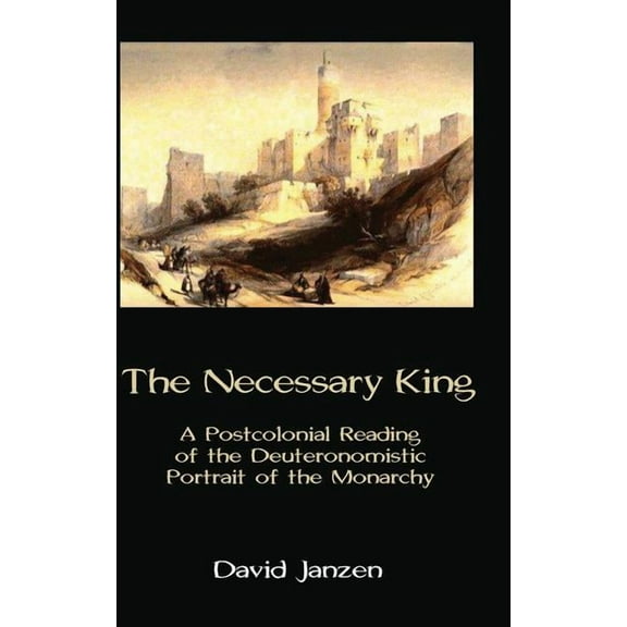 Hebrew Bible Monographs: The Necessary King : A Postcolonial Reading of the Deuteronomistic Portrait of the Monarchy (Hardcover)
