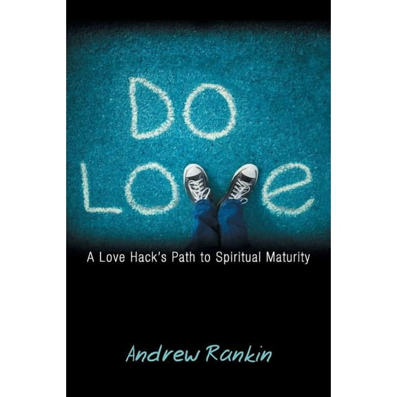 Do Love : A Love Hack's Path to Spiritual Maturity