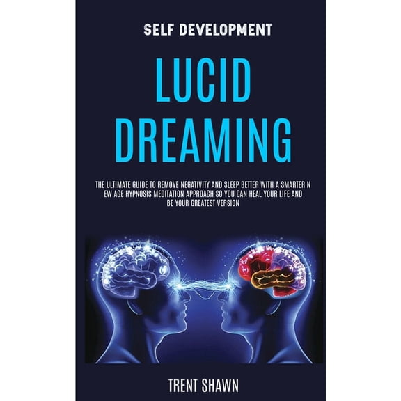 Self Development: Lucid Dreaming: the Ultimate Guide to Remove Negativity and Sleep Better With a Smarter New Age Hypnos, (Paperback)