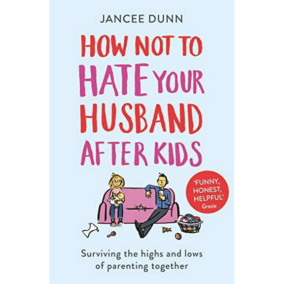 How Not to Hate Your Husband After Kids Jancee Dunn (Paperback)