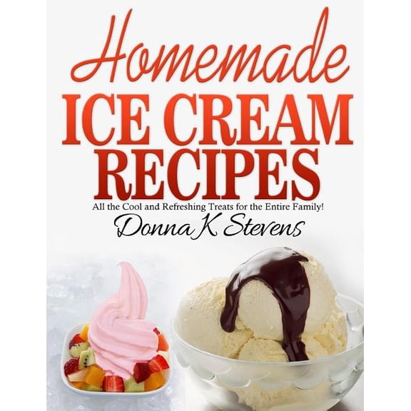 Homemade Ice Cream Recipes: All the Cool and Refreshing Treats for the Entir (Paperback)