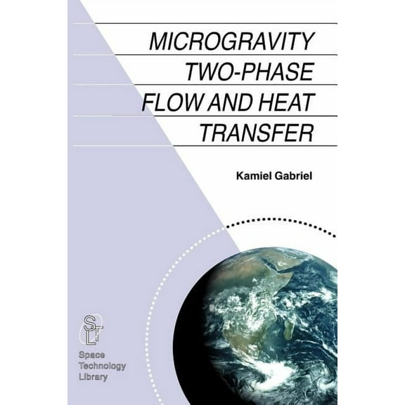 Space Technology Library Microgravity Two-Phase Flow and Heat Transfer, Book 19, (Paperback)