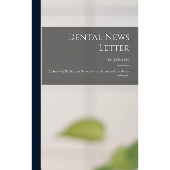 Dental News Letter : a Quarterly Publication Devoted to the Interests of the Dental Profession; 12, (1858-1859) (Hardcover)