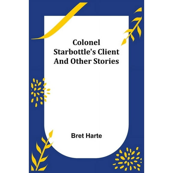 Colonel Starbottle's Client and Other Stories, (Paperback)