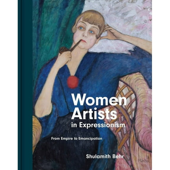 Women Artists in Expressionism: From Empire to Emancipation, (Hardcover)