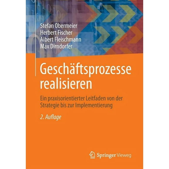 GeschÃ¤ftsprozesse Realisieren: Ein Praxisorientierter Leitfaden Von Der Strategie Bis Zur Implementierung, (Paperback)