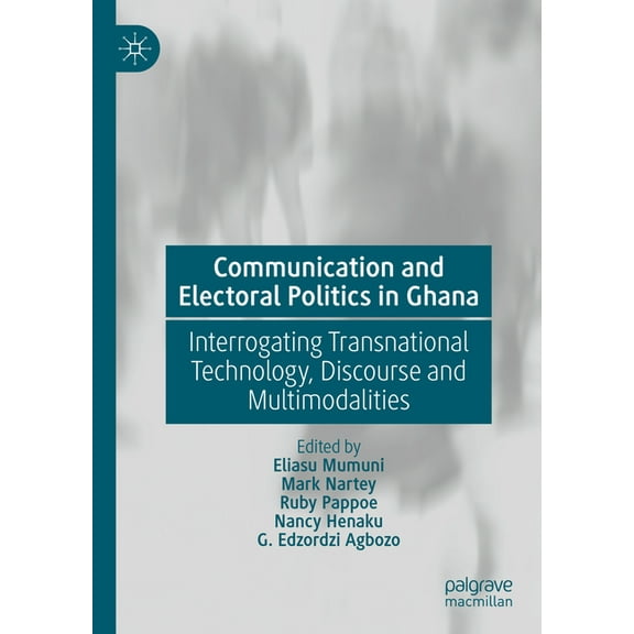 Communication and Electoral Politics in Ghana: Interrogating Transnational Technology, Discourse and Multimodalities, (Hardcover)