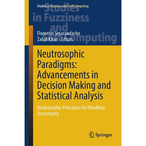 Studies in Fuzziness and Soft Computing Neutrosophic Paradigms: Advancements in Decision Making and Statistical Analysis: Neutrosophic Principles for Handling U, Book 435, (Hardcover)