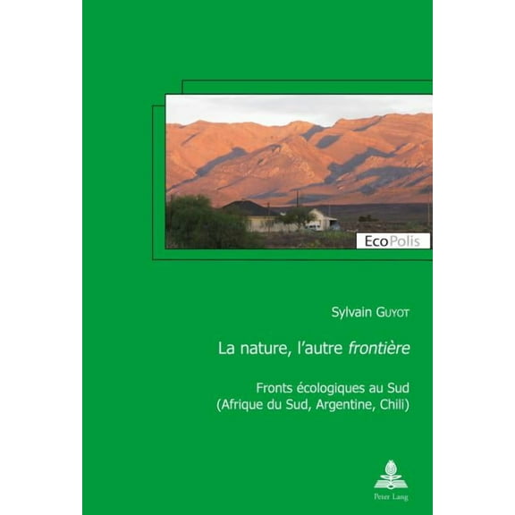 Ecopolis La nature, l'autre frontiÃ¨re: Fronts Ã©cologiques au Sud (Afrique du Sud, Argentine, Chili), Book 30, (Paperback)
