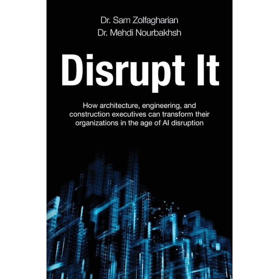 Disrupt It: How Architecture, Engineering, and Construction Executives Can Transform Their Organizations in the Age of A, (Paperback)