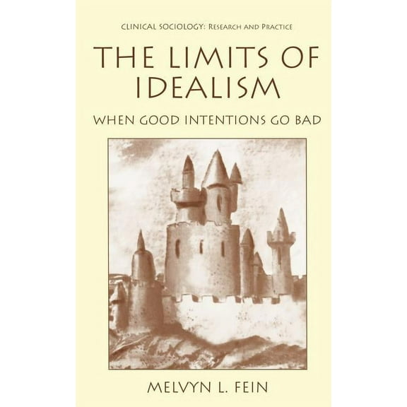Clinical Sociology: Research and Practic The Limits of Idealism: When Good Intentions Go Bad, (Hardcover)