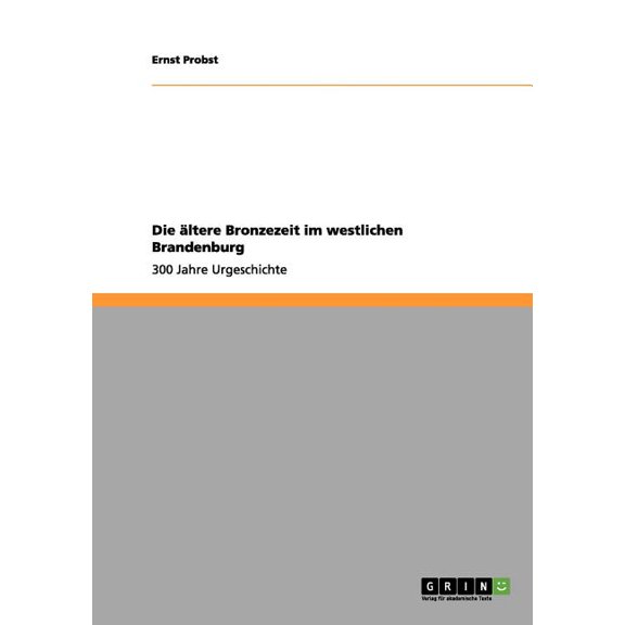 Die Ã¤ltere Bronzezeit im westlichen Brandenburg: 300 Jahre Urgeschichte, (Paperback)