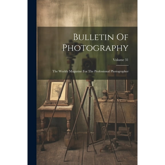 Bulletin Of Photography: The Weekly Magazine For The Professional Photographer; Volume 31 (Paperback)