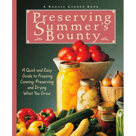 Preserving Summer's Bounty : A Quick And Easy Guide To Freezing, Canning, Preserving, And Drying What You (Best Tomatoes To Grow For Canning)