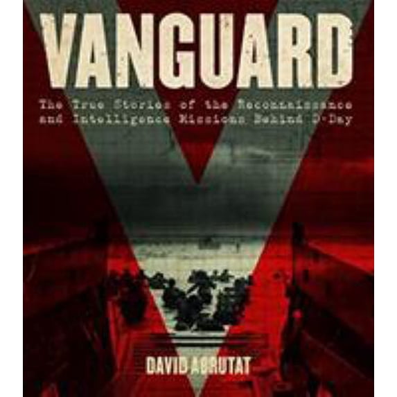 Pre-Owned Vanguard: The True Stories of the Reconnaissance and Intelligence Missions Behind D-Day (Hardcover) 1682474542 9781682474549