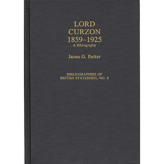 Bibliographies of British Statesmen Lord Curzon, 1859-1925: A Bibliography, (Hardcover)