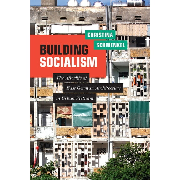 Building Socialism: The Afterlife of East German Architecture in Urban Vietnam, (Paperback)