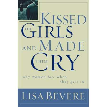 Kissed the Girls and Made Them Cry : Why Women Lose When They Give (Best Time To Kiss A Girl)
