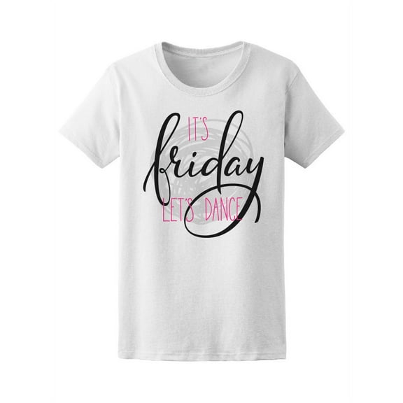 Its Friday Lets Dance Quote T-Shirt Women -Image by Shutterstock, Female x-Large