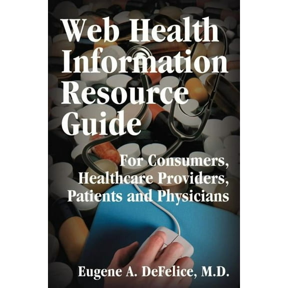 Web Health Information Resource Guide: For Consumers, Healthcare Providers, Patients and Physicians, (Paperback)