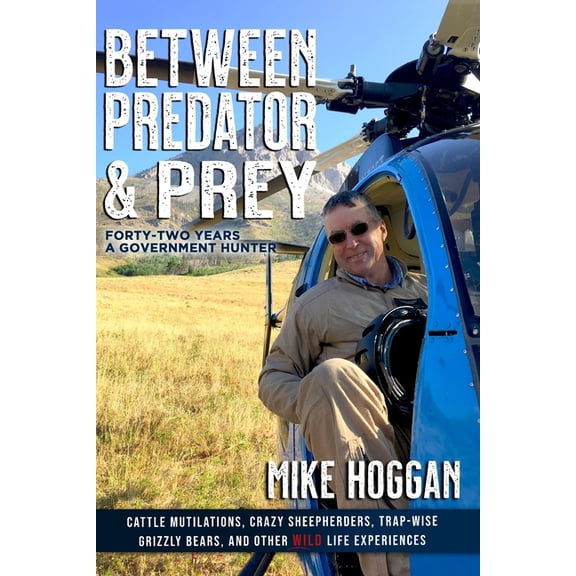 Between Predator & Prey: Forty-Two Years a Government Hunter, (Paperback)