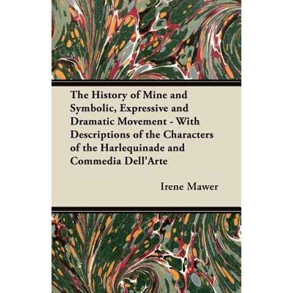 The History of Mine and Symbolic, Expressive and Dramatic Movement - With Descriptions of the (Paperback) by Irene Mawer