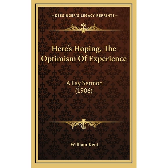 Here's Hoping, The Optimism Of Experience: A Lay Sermon (1906), (Hardcover)