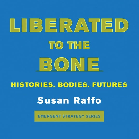 Emergent Strategy Liberated to the Bone: Histories. Bodies. Futures., Book 7, (Paperback)