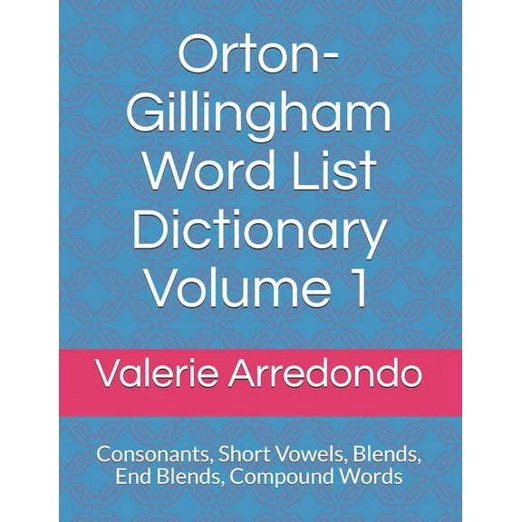 Orton-Gillingham Word List Dictionary Volume 1: Consonants, Short Vowels, Blends, FLOSS, End Blends, (Paperback) by Valerie Arredondo M a T