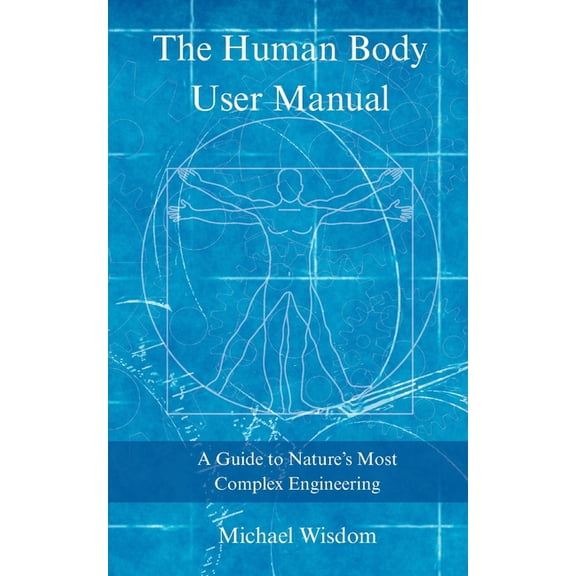 The Human Body User Manual: A Guide to Nature's Most Complex Engineering, (Paperback)