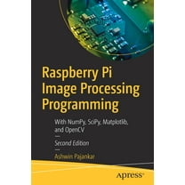 Raspberry Pi Image Processing Programming: With Numpy, Scipy, Matplotlib, and Opencv, (Paperback)