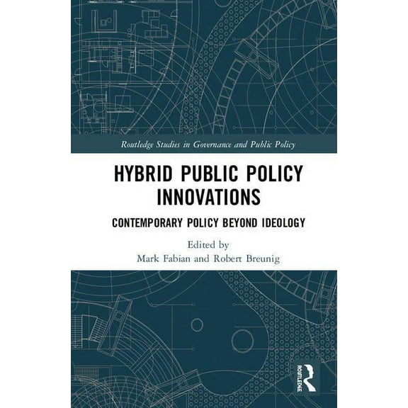 Routledge Studies in Governance and Publ Hybrid Public Policy Innovations: Contemporary Policy Beyond Ideology, (Hardcover)