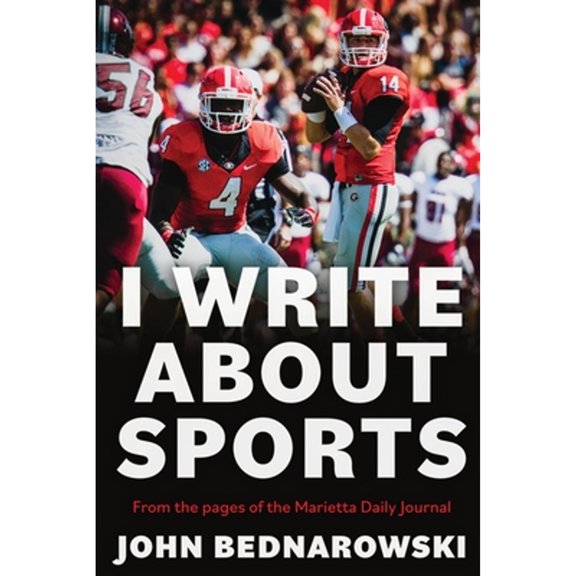 I Write About Sports: A Collection Of Sportswriting From Cobb County And Around The State Of Georgia, From The Pages Of The Marietta Daily Journal (Paperback)