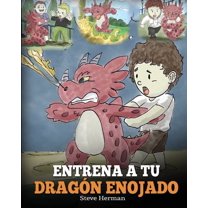 Entrena a tu Dragón Enojado: Enseña a tu dragón a ser paciente. Un adorable cuento infantil para enseñar a los niños sobre las emociones y el manejo de la ira. (Train Your Angry Dragon) (Paperback)