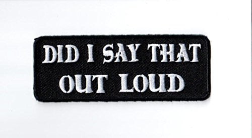 Embroidered Did I say that Out Loud Sew or Iron on Patch Biker Patch