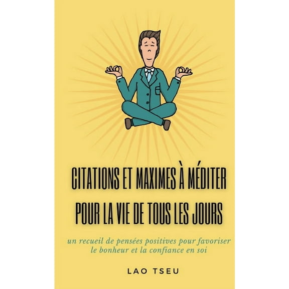 Citations et maximes à méditer pour la vie de tous les jours: un recueil de pensées positives pour favoriser le bonheur , (Paperback)