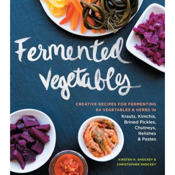 Pre-Owned Fermented Vegetables: Creative Recipes for Fermenting 64 Vegetables & Herbs in Krauts, Kimchis, (Paperback) by Kirsten K Shockey, Christopher Shockey