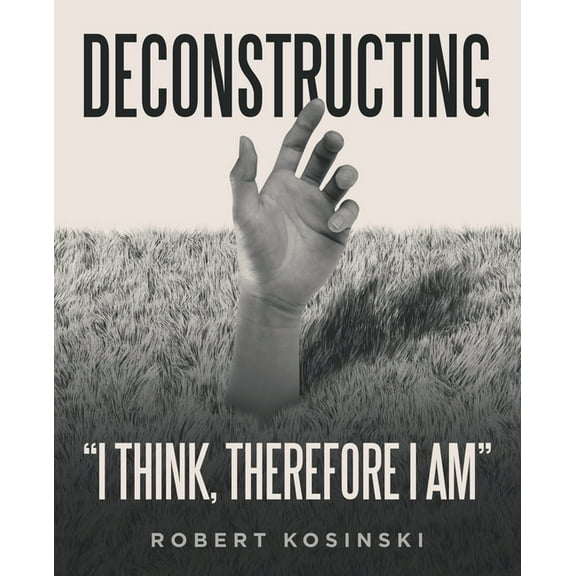 Deconstructing "I think, therefore I am", (Paperback)