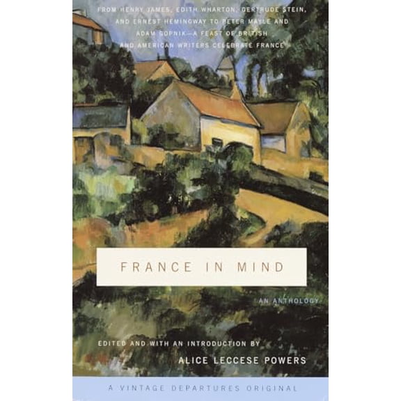 Pre-Owned France in Mind: An Anthology: From Henry James, Edith Wharton, Gertrude Stein, and Ernest Hemingway to Peter Mayle and Adam Gopnik--A Feast of British (Paperback) 0375714359 9780375714351