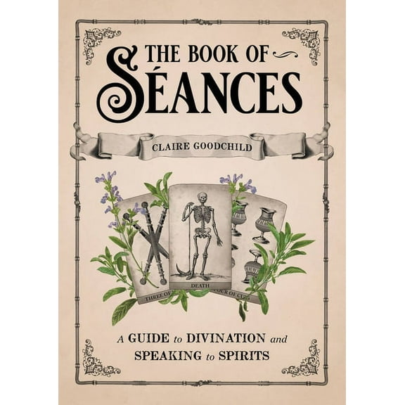 The Book of SÃ©ances: A Guide to Divination and Speaking to Spirits, (Hardcover)