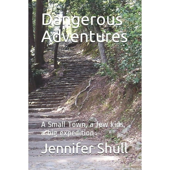 Dangerous Adventures: A Small Town, a few kids, a big expedition, (Paperback)