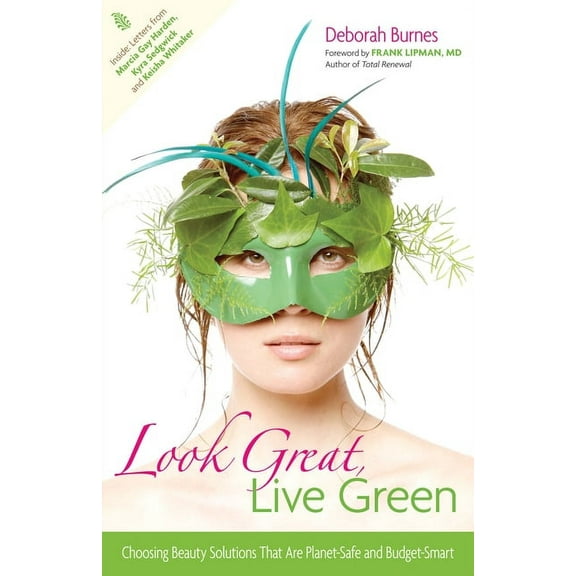 Look Great, Live Green: Choosing Bodycare Products That Are Safe for You, Safe for the Planet, (Hardcover)