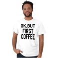 thumbnail image 5 of Ok But First Coffee Caffeine Java Latte Women's Graphic T Shirt Tees Brisco Brands L, 5 of 5