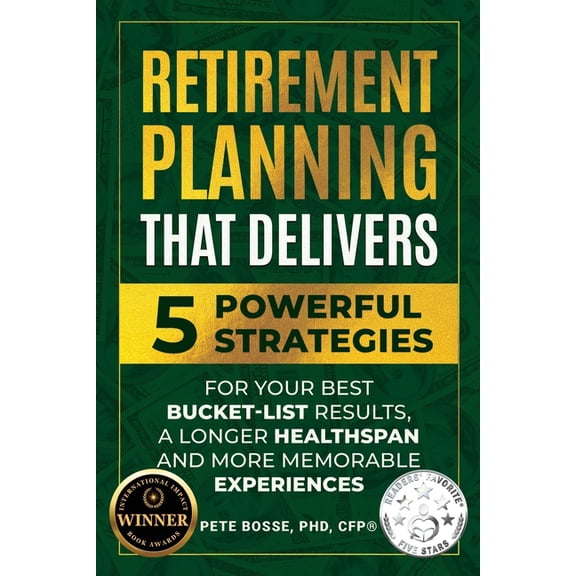 Retirement Planning That Delivers: 5 Powerful Strategies for Your Best Bucket-List Results, a Longer Healthspan and More, (Paperback)