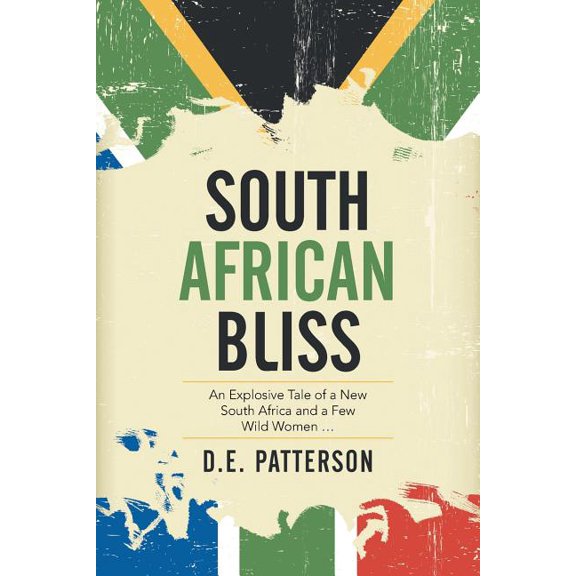 South African Bliss: An Explosive Tale of a New South Africa and a Few Wild Women ... (Paperback)