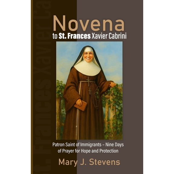 Novena to St. Frances Xavier Cabrini: Patron Saint of Immigrants - Nine Days of Prayer for Hope and Protection, (Paperback)