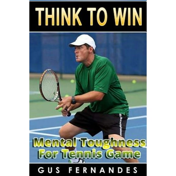 Think To Win: Mental Toughness for Tennis Game (Paperback)