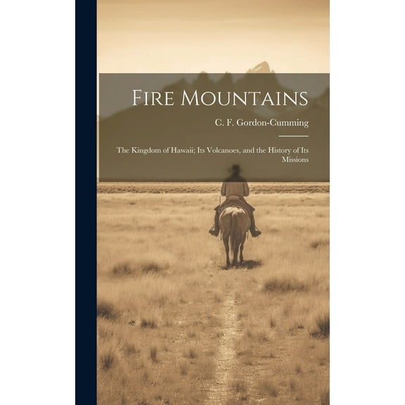 Fire Mountains: The Kingdom of Hawaii; Its Volcanoes, and the History of its Missions (Hardcover)