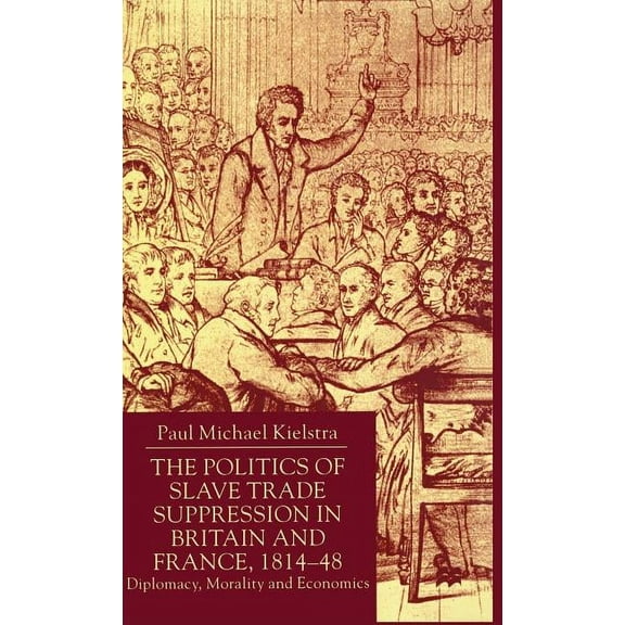 The Politics of Slave Trade Suppression in Britain and France, 1814-48: Diplomacy, Morality and Economics, (Hardcover)