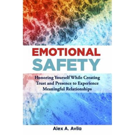 Pre-Owned Emotional Safety: Honoring Yourself While Creating Trust and Presence to Experience Meaningful Relationships (Paperback) 099925751X 9780999257517